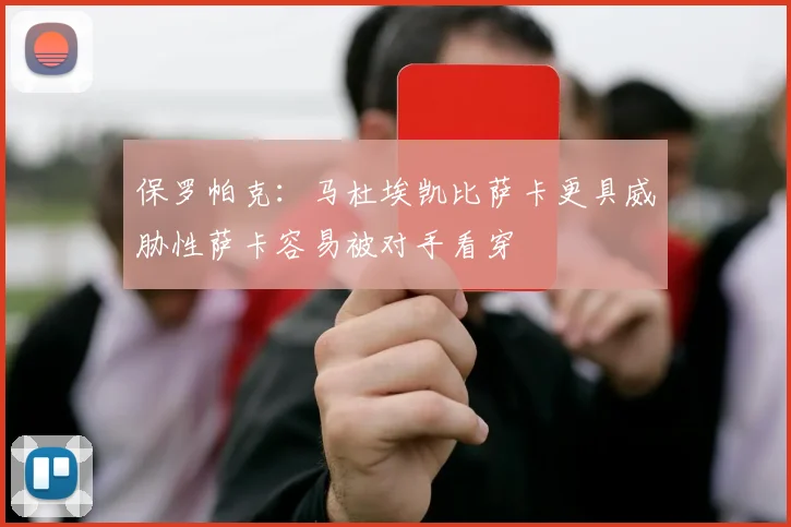 保罗帕克：马杜埃凯比萨卡更具威胁性萨卡容易被对手看穿