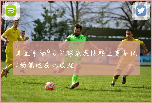 库里半场9分罚球表现惊艳上赛季仅3场能达成此成就